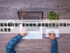 服务器托管厂家有哪些,服务器托管公司是什么意思
